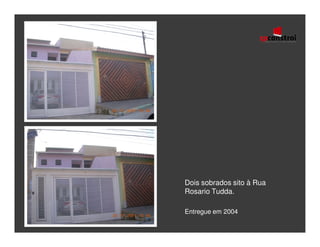 Dois sobrados sito à Rua
Rosario Tudda.

Entregue em 2004
 