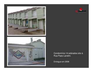 Condomínio 14 sobrados sito à
Rua Paes Landim.

Entregue em 2008
 
