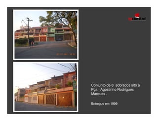 Conjunto de 8 sobrados sito à
Pça. Agostinho Rodrigues
Marques .

Entregue em 1999
 
