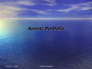 Koontz Portfolio




January 11, 2006       -A Work in Progress-
 
