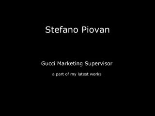 Stefano Piovan
Gucci Marketing Supervisor
a part of my latest works
 