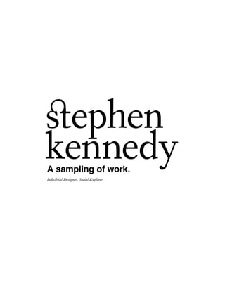 stephen
kennedy
A sampling of work.
Industrial Designer, Social Explorer
 