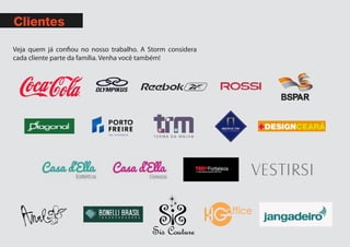 Veja quem já confiou no nosso trabalho. A Storm considera
cada cliente parte da família. Venha você também!
Clientes
 