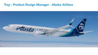 Troy - Product Design Manager - Alaska Airlines
 