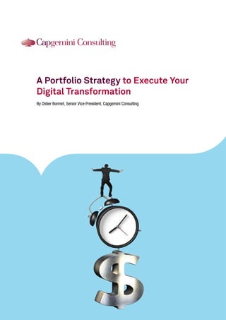 A Portfolio Strategy to Execute Your
Digital Transformation
By Didier Bonnet, Senior Vice President, Capgemini Consulting
 