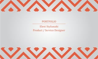 PORTFOLIO
Eleni Stylianaki
Product / Service Designer
 