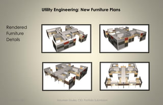 Utility Engineering: New Furniture Plans



Rendered
Furniture
Details




 January, 2011          Maureen Soules, CID: Portfolio Submission   15
 
