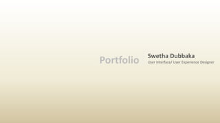 Portfolio

Swetha Dubbaka
User Interface/ User Experience Designer

 