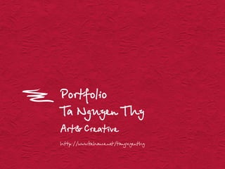 Portfolio
Ta Nguyen Thy
Art& Creative
http://www.behance.net/tanguyenthy
 