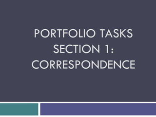 PORTFOLIO TASKS
SECTION 1:
CORRESPONDENCE
 