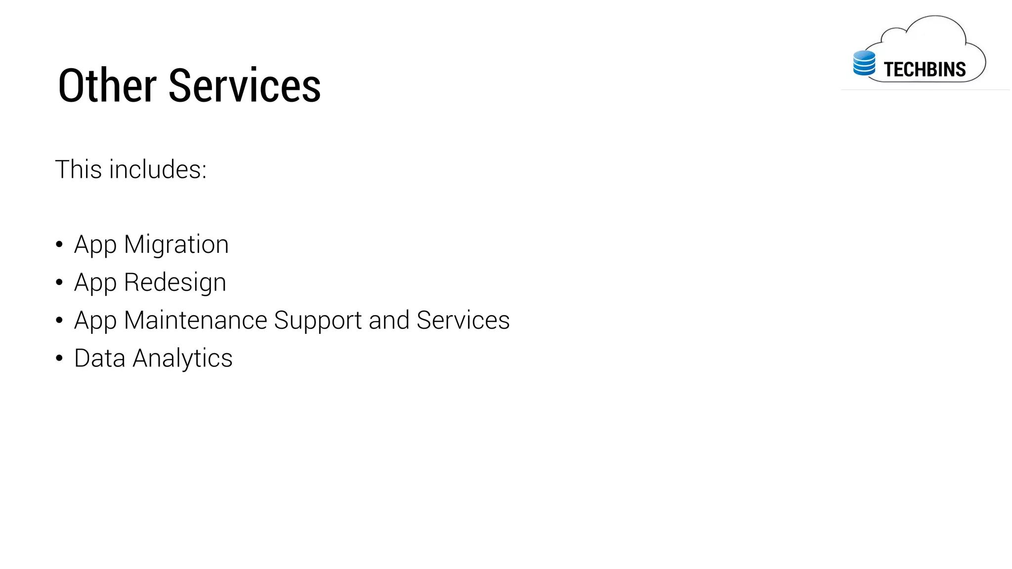 Other Services
This includes:
•  App Migration
•  App Redesign
•  App Maintenance Support and Services
•  Data Analytics
 