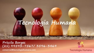 Tecnologia Humana
Priscila Borges
(21) 99593-7567/ 3596-3469
comercial@tecnologiahumana.com
 