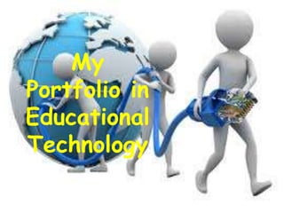 My
Portfolio in
Educational
Technology
 