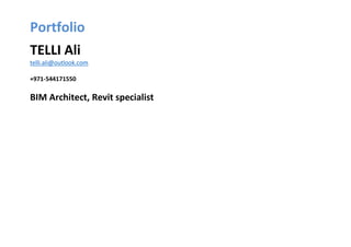 Portfolio
TELLI Ali
telli.ali@outlook.com
+971-544171550
BIM Architect, Revit specialist
 