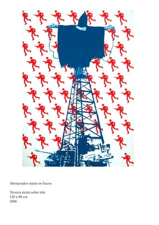 Abençoados sejam os fracos

Técnica mista sobre tela
120 x 90 cm
2006
 