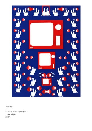 Plasma

Técnica mista sobre tela
116 x 90 cm
2007
 