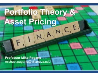 Portfolio Theory &
Asset Pricing
Professor Mike Pagano
michael.pagano@villanova.edu
 