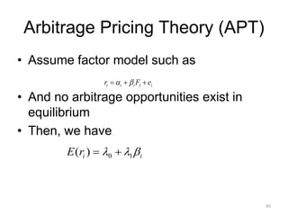 Arbitrage Pricing Theory (APT)
45
• Assume factor model such as
• And no arbitrage opportunities exist in
equilibrium
• Then, we have
iiii eFr ++= 1βα
iirE βλλ 10)( +=
 