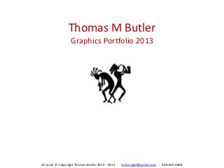 Thomas M Butler
Graphics Portfolio 2013
All work © Copyright Thomas Butler 2012 - 2013 - technoglyf@gmail.com - 408 830 4868
 