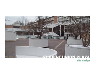 STUDENT UNION PLAZA
             site design
 