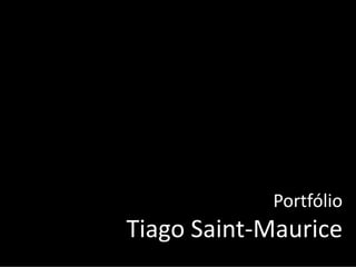 Portfólio
Tiago Saint‐Maurice
 