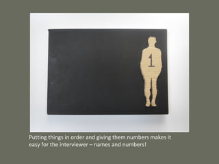 Putting things in order and giving them numbers makes it easy for the interviewer – names and numbers!  