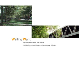 W eiling  W ang     1997 MS  Interior Design, Pratt Institute 1992 BS Environmental Design,  Art Center College of Design     
