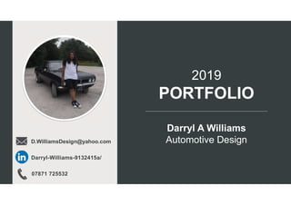 2019
PORTFOLIO
Darryl A Williams
Automotive DesignD.WilliamsDesign@yahoo.com
Darryl-Williams-9132415a/
07871 725532
 