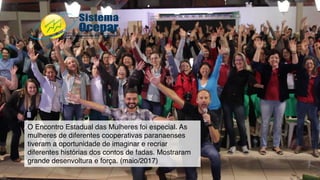 O Encontro Estadual das Mulheres foi especial. As
mulheres de diferentes cooperativas paranaenses
tiveram a oportunidade de imaginar e recriar
diferentes histórias dos contos de fadas. Mostraram
grande desenvoltura e força. (maio/2017)
 