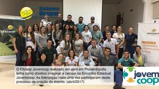 O Elicoop Jovemcop realizado em abril em Prudentópolis
tinha como objetivo imaginar e pensar no Encontro Estadual
Jovemcoop. As lideranças mais uma vez participaram deste
processo de criação do evento. (abril/2017)
 
