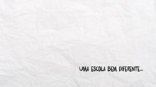 Uma escola bem diferente…
 