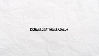 Escoladecriatividade.com.br
 