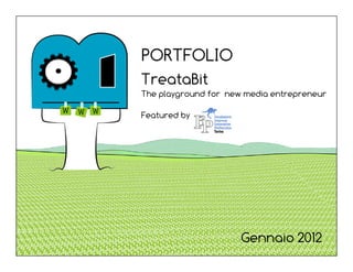 PORTFOLIO
TreataBit
The playground for new media entrepreneur

Featured by




                      Gennaio 2012
 