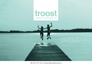 portfolio > 
troost grafisch ontwerpstudio 
06 26 704 184 | mirjam@studiotroost.nl 
 
