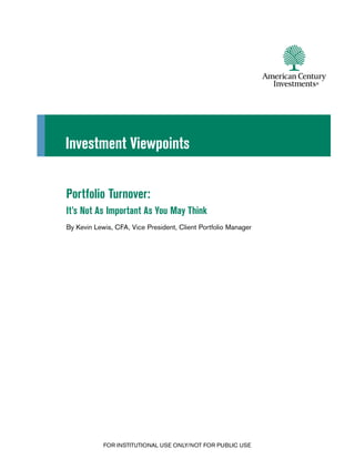 Investment Viewpoints


Portfolio Turnover:
It’s Not As Important As You May Think
By Kevin Lewis, CFA, Vice President, Client Portfolio Manager




            FOR INSTITUTIONAL USE ONLY/NOT FOR PUBLIC USE
 