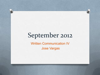 September 2012
Written Communication IV
       Jose Vargas
 