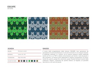 SCHEDA
MISURE:
MATERIALI:
LAVORAZIONE:
COLORI/TEXTURES:
SINOSSI
Il nome della progettazione della texture, ESCAPE, trae ispirazione da
aereoplanini di carta che fluttuano in aria nel momento in cui vengono lanciati.
Il materiale utilizzato è il cotone, ma le texture possono essere applicate
anche sul lino o su TNT; è adatto come fantasia per tende e carte da parati o
altri accessori. Le texture sono disponibili in quattro composizioni di colore:
verde, blu, azzurro, grigio-blu, arancione, grigio. Questa fantasia fa parte della
collezione “Sogno”, composta da: quattro tessuti, un tappeto, un pannello
decorativo e una carta da parati.
ESCAPE
2017/2018
Dimensioni variabili
Cotone, lino, TNT
Taglio della stoffa.
 