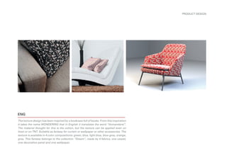 ENG
The texture design has been inspired by a bookcase full of books. From this inspiration
it takes the name WONDERING that in English it translates the word “domandarsi”.
The material thought for this is the cotton, but the texture can be applied even on
linen or on TNT. Suitable as fantasy for curtain or wallpaper or other accessories. The
texture is available in 4 color compositions: green, blue, light blue, blue-grey, orange,
grey. This fantasy belongs to the collection “Dream”, made by 4 fabrics, one carpet,
one decorative panel and one wallpaper.
PRODUCT DESIGN
 