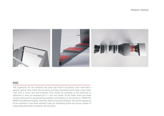 ENG
The inspiration for the exhibitor has been the French mountains. Iron rods with a
square section they create the structure and they dovetailed each other using other
rods with a minor size and screwed from inside for avoiding to the structure to
detached it, they are wrapped by a 1 mm iron sheet. At the base, there are three
cement elements for guaranteeing aesthetic and balance to the structure. PARIS DU
MONT has different heights, that they allow to hang the dresses. During the designing
of the exhibitor it has been studied a way for exhibiting shoes and purse, thanks to
supporting elements screwed to the structure.
PRODUCT DESIGN
 