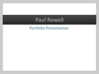 Portfolio Presentation
Paul Rowell
 