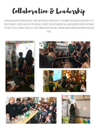 Ibelievethat...
Philosophy of Mathematics
Statement
Studentsshouldhaveaccesstomanipulativesasmuchaspossible
datashouldbedisplayedclearlyandconsistentlywithintheclassroomto demonstrate
growthandprogress
teachersmustutilizeavarietyofformalandinformalassessmenttasksthatwillhighlight
conceptualknowledgethestudentshaveaboutaparticularmathematicalconcept
instructionshouldbebalancedwithamixofwhole-group,individual,andsmall-group
effectivemathematicsteachingresultsfromthesuccessfuluseoftheworkshopmodel
ateacher'sminilessonmustbebriefandtothepointinordertoallowstudentstimeto
practiceandimplementtheconcept
inquiry-basedteaching,tasksandactivitiesshouldbeincorporatedintodailylessonsto
engagestudentsandcreateafullsenseofunderstanding
theteachermustpromote asenseofunderstandingof mathematicalconcepts,NOTsimple
memorization
units,lessonsandactivitiesshouldbebasedonthestateanddistrictstandardsand
benchmarks
studentsshouldbegiventheopportunitytoexploreandmanipulatemathtoolsandmaterials
tomaketheirunderstandingmoreconcrete
 