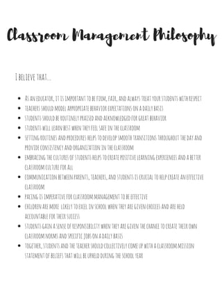 Ibelievethat...
Philosophy of Literacy Statement
Literacyshouldbebalanced,integrating:reading,writing,listening,speaking,andviewing
components
Instructionshouldbedifferentiatedtomeettheneedsofallstudents
Assessmentsandtasksshouldbeauthentic,meaningfulandongoing
teachersshouldutilizetheworkshopmodelduringanyliteracyinstruction
units,lessons,andactivitiesshouldbebaseduponthestateanddistrictstandardsandbenchmarks
contentinstructionshouldbetaughtintheformof'gradualrelease,'meaninginstructionmoves
fromteacherdependencetostudentindependence
theteachershouldalwaysmakeanefforttoprovidestudentswithchoiceduringliteracy
instruction
literacyshouldbeintegratedacrossallsubjectareas
readinginstructionshouldbeacombinationofindependentandguidedreadingexperiences
studentslearnbestwhentheyareimmersedintext-richenvironments
theschema,specificlearningstyles,andmultipleintelligencesofstudentsshouldbeconsidered
whendeterminingthetypeofliteracyinstructionneeded
teachersmustmodeltheirloveofreadingandwritingforstudentsinordertoencouragesimilar
behaviors
comprehensionmustbeconsistentlymonitoredbytheteacheraswellasthestudent
timeforcelebrationsandsharingofstudentworkmustbeincorporatedintoinstructionaltime
 