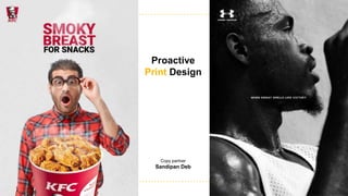 Proactive
Print Design
Copy partner
Sandipan Deb
 