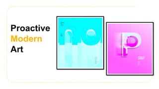 Proactive
Modern
Art
 