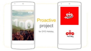 Proactive
project
for OYO Holiday.
 