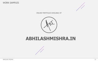 WORK SAMPLES
ONLINE PORTFOLIO AVAILABLE AT
ABHILASHMISHRA.IN
12ABHILASH MISHRA
 