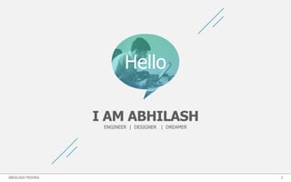 2ABHILASH MISHRA
I AM ABHILASH
ENGINEER | DESIGNER | DREAMER
Hello
 
