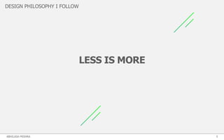 DESIGN PHILOSOPHY I FOLLOW
LESS IS MORE
5ABHILASH MISHRA
 