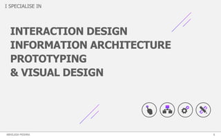 I SPECIALISE IN
INTERACTION DESIGN
INFORMATION ARCHITECTURE
PROTOTYPING
& VISUAL DESIGN
6ABHILASH MISHRA
 