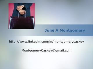 Julie A Montgomery http://www.linkedin.com/in/montgomerycaskey [email_address] 